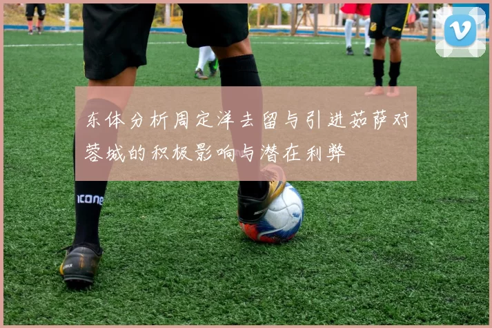 东体分析周定洋去留与引进茹萨对蓉城的积极影响与潜在利弊