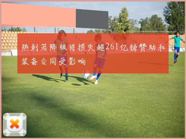热刺若降级将损失超261亿镑赞助和装备合同受影响
